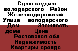 Сдаю студию 2володарского › Район ­ Железнодорожный › Улица ­ 2володарского › Дом ­ 178 › Этажность дома ­ 6 › Цена ­ 12 000 - Ростовская обл. Недвижимость » Квартиры аренда   